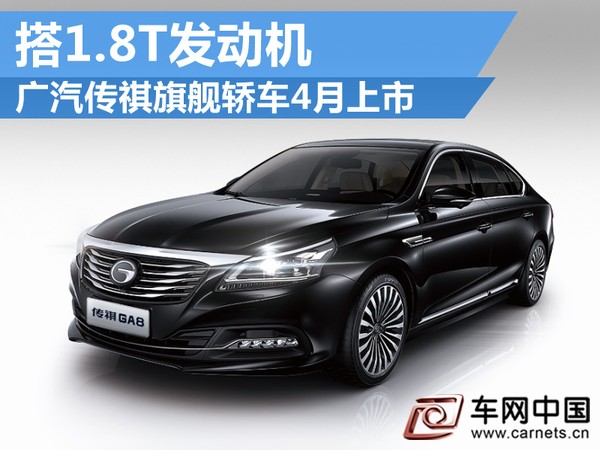 广汽传祺旗舰轿车4月上市 搭1.8T发动机